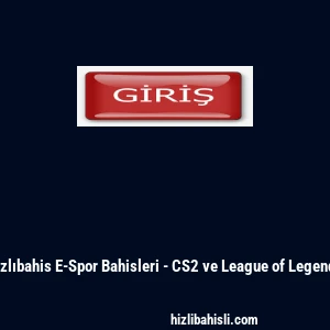 Hızlıbahis E-Spor Bahisleri - CS2 ve League of Legends