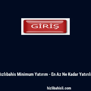 Hızlıbahis Minimum Yatırım - En Az Ne Kadar Yatırılır